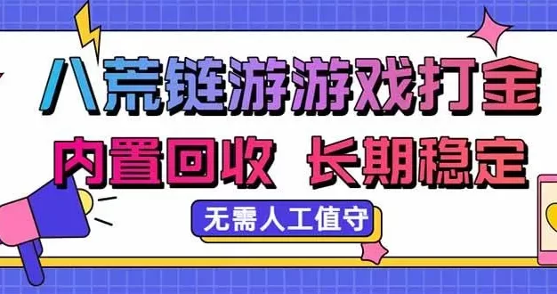 八荒链游,游戏打金,内置回收,无需人工值守,长期稳定收益