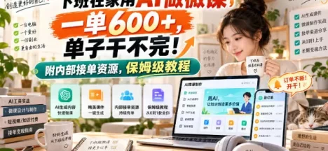 下班在家用AI做微课,一单600+,单子干不完!附内部接单资源,保姆级教程