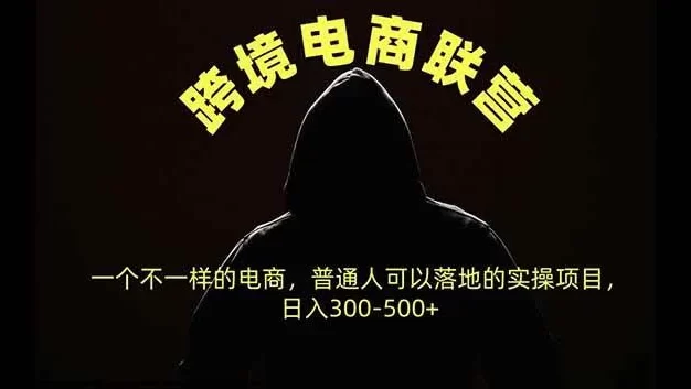 跨境电商联营,一个不一样的电商,普通人可操作日入300-500+