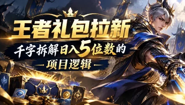 王者游戏礼包拉新_千字拆解日入5位数的项目逻辑