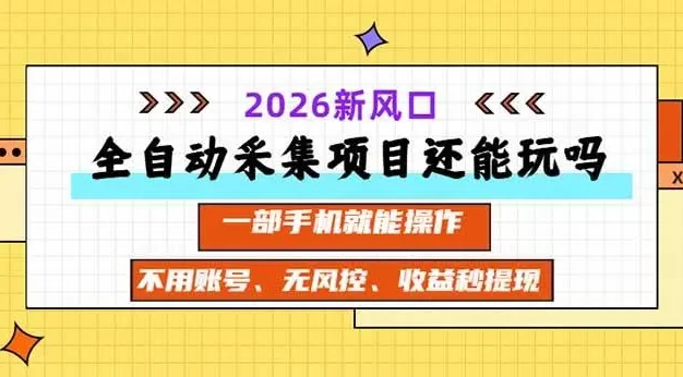 全自动采集项目还能玩吗?2026实测新风口 一部手机就能操作