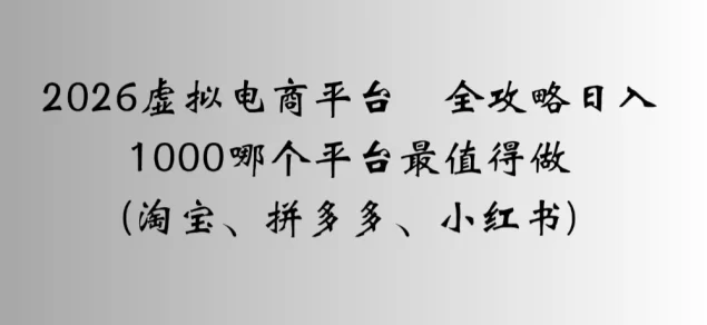 2026虚拟电商平台全攻略,日入1000哪个平台最值得做